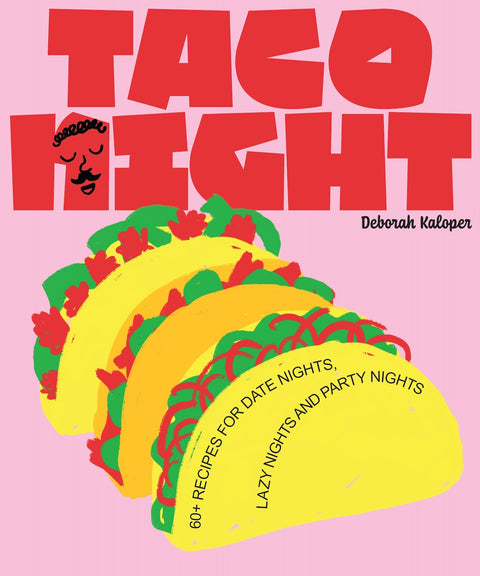 Taco Night: 60+ recipes for date nights, lazy nights and party nights, Deborah Kaloper